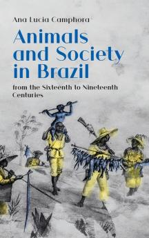 Animals and Society in Brazil from the Sixteenth to Nineteenth Centuries