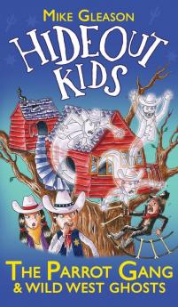 The Parrot Gang & Wild West Ghosts: Book 5 (Hideout Kids)