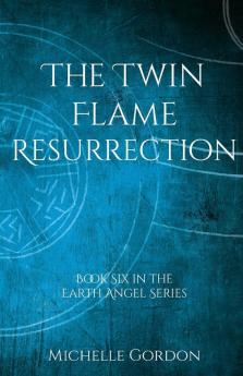 The Twin Flame Resurrection: 6 (Earth Angel Series)