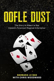 Oofle Dust: The Story of Albert le Bas Ireland's Foremost Magical Entertainer