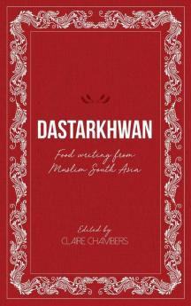 Dastarkhwan: Food Writing from Muslim South Asia