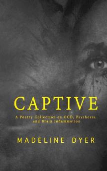 Captive: A Poetry Collection on OCD Psychosis and Brain Inflammation