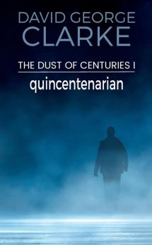 Quincentenarian: The Dust of Centuries I: 1