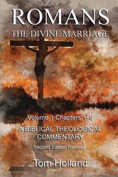 Romans The Divine Marriage Volume 1 Chapters 1-8: A Biblical Theological Commentary Second Edition Revised (Romans the Divines Marriage)