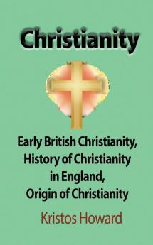 Christianity: Early British Christianity History of Christianity in England Origin of Christianity