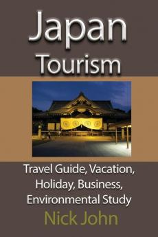 Japan Tourism: Travel Guide Vacation Holiday Business Environmental Study