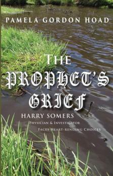 The Prophet's Grief: Harry Somers Physician and Investigator faces heart-rending choices: 5