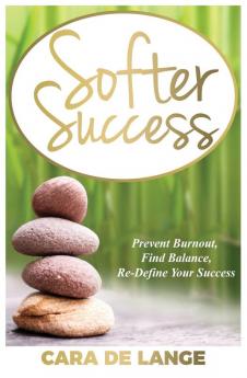 Softer Success: Prevent Burnout Find Balance Re-define Your Success (Softer Success: Prevent Burnout Find Balance and Re-define Your Success)