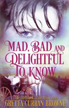 Bad and Delightful to Know Mad: Book 3 in The Lord Byron Series