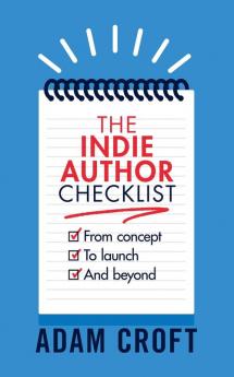 The Indie Author Checklist: From concept to launch and beyond: 2 (Indie Author Mindset)