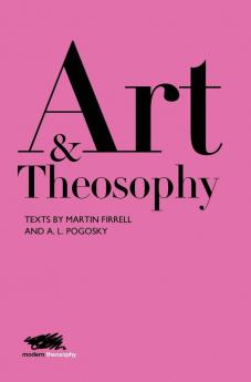 Art and Theosophy: Texts by Martin Firrell and A.L. Pogosky: 2 (Modern Theosophy)