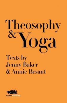 Theosophy and Yoga: Texts by Jenny Baker and Annie Besant: 4 (Modern Theosophy)