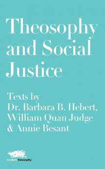 Theosophy and Social Justice: Texts by Dr. Barbara B. Hebert William Quan Judge & Annie Besant: 5 (Modern Theosophy)