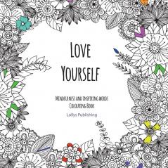 Love Yourself: Mindfulness and inspiring words Colouring Book to help you through difficult times grief and anxiety