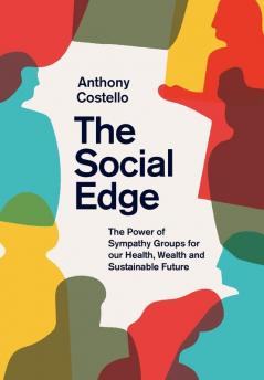 The Social Edge: The Power of Sympathy Groups for Our Health Wealth and Sustainable Future