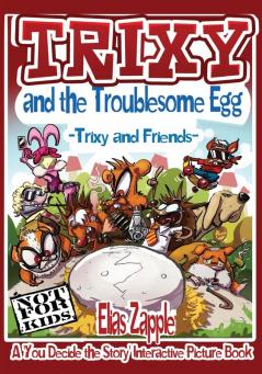 Trixy and the Troublesome Egg: Trixy and Friends: 1 (A 'You Decide the Story' Interactive Picture Book)