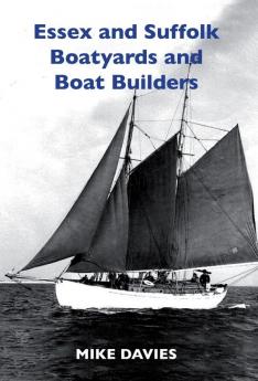 Essex and Suffolk Boatyards and Boat Builders (First)