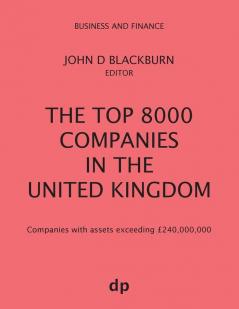 The Top 8000 Companies in The United Kingdom: Companies with assets exceeding £240000000 (Business and Finance)