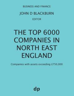 The Top 6000 Companies in North East England: Companies with assets exceeding £750000 (Business and Finance)