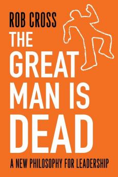 The Great Man is Dead: A New Philosophy for Leadership