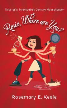 Rosie Where are You?: Tales of a Twenty-first Century Housekeeper