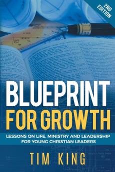 Blueprint for Growth: Lessons on Life Ministry and Leadership for Young Christian Leaders