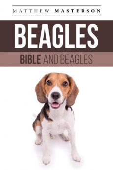 Beagle Bible And Beagles: Your Perfect Beagle Guide Beagle Beagles Beagle Puppies Beagle Dogs Beagle Breeders Beagle Care Beagle Training ... Grooming Breeding History and More!