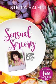 Sensual Sorcery: Natural beauty and health recipes