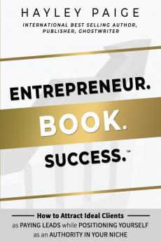 Entrepreneur. Book. Success.™: How To Attract Ideal Clients As Paying Leads While Positioning Yourself As An Authority In Your Niche