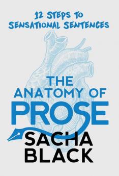 The Anatomy of Prose: 12 Steps to Sensational Sentences (Better Writers)