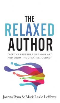 The Relaxed Author: Take The Pressure Off Your Art and Enjoy The Creative Journey: 13 (Books for Writers)