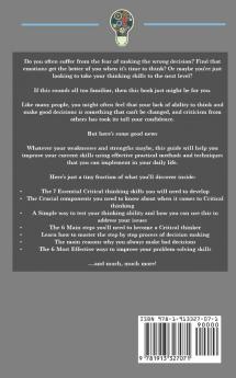 The Unknown Methods of Critical Thinking: Discover The Key Skills and Tools You Will Need for Critical Thinking Decision Making and Problem Solving Using Highly Effective Practical Techniques