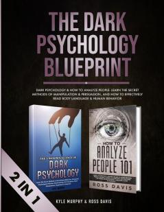 The Dark Psychology Blueprint: Dark Psychology & How To Analyze People- Learn The Secret Methods of Manipulation & Persuasion and How To Effectively Read Body Language & Human Behaviour (2 in 1)