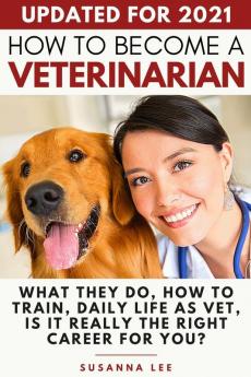 How to Become a Veterinarian: What They Do How To Train Daily Life As Vet Is It Really The Right Career For You?
