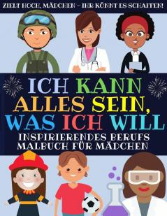 Ich Kann Alles Sein Was Ich Will: Inspirierendes Berufs Malbuch Für Mädchen (Malbuch Fur Kinder)