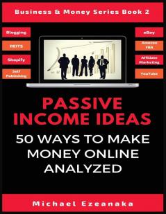 Passive Income Ideas: 50 Ways to Make Money Online Analyzed: 2 (Business & Money)