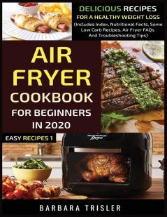 Air Fryer Cookbook For Beginners In 2020: Delicious Recipes For A Healthy Weight Loss (Includes Index Nutritional Facts Some Low Carb Recipes Air ... And Troubleshooting Tips): 1 (Easy Recipes)