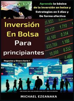 Inversión en bolsa para principiantes: Aprenda lo básico de la inversión en bolsa y Estrategias en 5 días y De forma efectiva