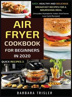 Air Fryer Cookbook For Beginners In 2020 - Easy Healthy And Delicious Breakfast Recipes For A Nourishing Meal (Includes Alphabetic Index And Some Low Carb Recipes)