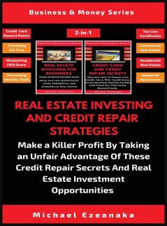 Real Estate Investing And Credit Repair Strategies (2 Books In 1): Make a Killer Profit By Taking An Unfair Advantage Of These Credit Repair Secrets And Real Estate Investment Opportunities