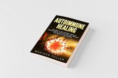 Autoimmune Healing Transform Your Health Reduce Inflammation Heal The Immune System and Start Living Healthy