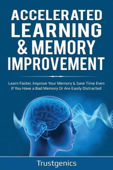 Accelerated Learning & Memory Improvement (2 In 1) Bundle To Learn Faster Improve Your Memory & Save Time Even If You Have a Bad Memory Or Are Easily Distracted