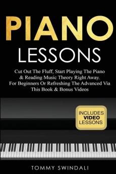 Piano Lessons: Cut Out The Fluff Start Playing The Piano & Reading Music Theory Right Away. For Beginners Or Refreshing The Advanced Via This Book & Bonus Videos