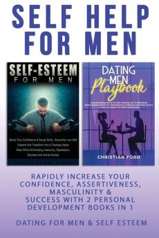 Self Help For Men: Rapidly Increase Your Confidence Assertiveness Masculinity & Success With 2 Personal Development Books In 1 - Dating For Men & Self Esteem For Men - Attract Women & Beat Anxiety