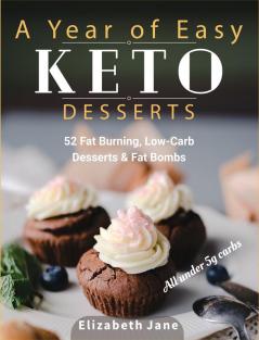 A Year of Easy Keto Desserts: 52 Seasonal Fat Burning Low-Carb & Paleo Desserts & Fat Bombs with less than 5 gram of carbs