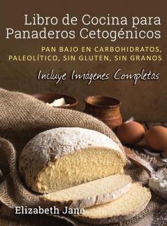 Libro de Cocina para Panaderos Cetogénica: Pan bajo en carbohidratos paleolítico sins gluten sin granos