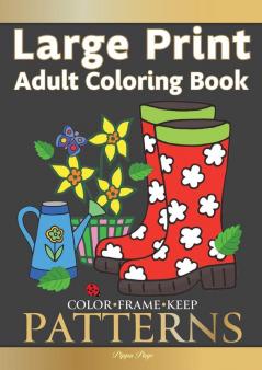 Color Frame Keep. LARGE PRINT Adult Coloring Book PATTERNS: Fun And Easy Patterns Animals Flowers And Beautiful Garden Designs