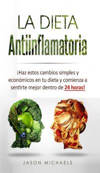 La Dieta Antiinflamatoria: ¡Haz estos cambios simples y económicos en tu dieta y comienza a sentirte mejor dentro de 24 horas!