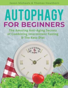 Autophagy for Beginners The Amazing Anti-Aging Secrets of Combining Intermittent Fasting & The Keto Diet