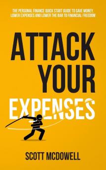 Attack Your Expenses: The Personal Finance Quick Start Guide to Save Money Lower Expenses and Lower The Bar To Financial Freedom